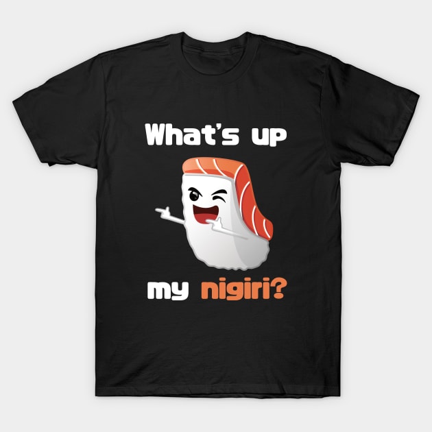 What's up my nigiri? Funny t-shirt T-Shirt by Anime Gadgets